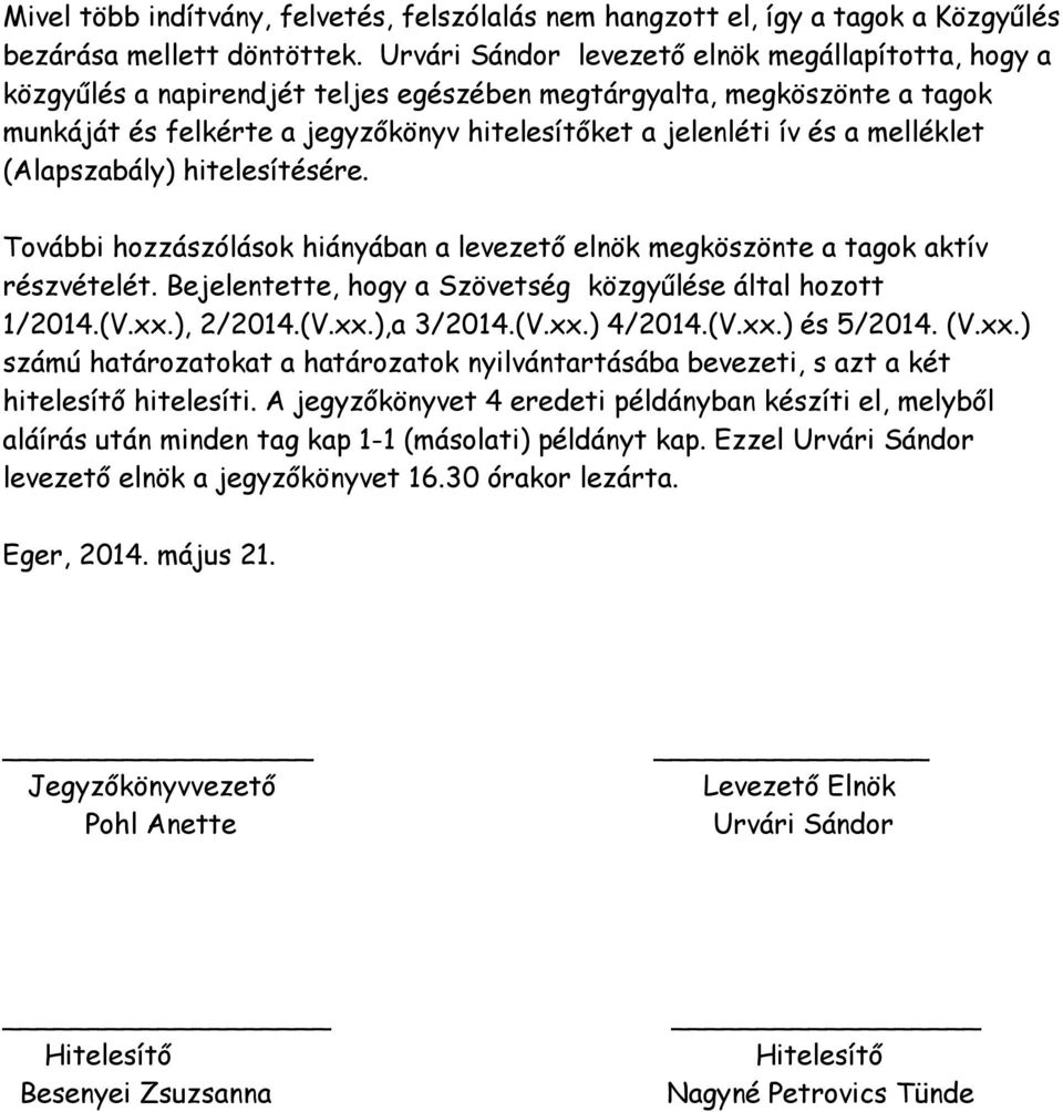 melléklet (Alapszabály) hitelesítésére. További hozzászólások hiányában a levezető elnök megköszönte a tagok aktív részvételét. Bejelentette, hogy a Szövetség közgyűlése által hozott 1/2014.(V.xx.