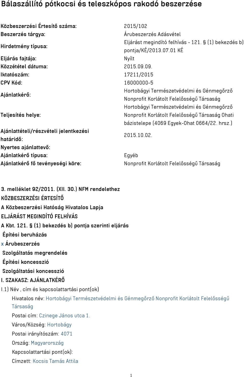 09. Iktatószám: 17211/2015 CPV Kód: 16000000-5 Ajánlatkérő: Hortobágyi Természetvédelmi és Génmegőrző Nonprofit Korlátolt Felelősségű Társaság Hortobágyi Természetvédelmi és Génmegőrző Teljesítés