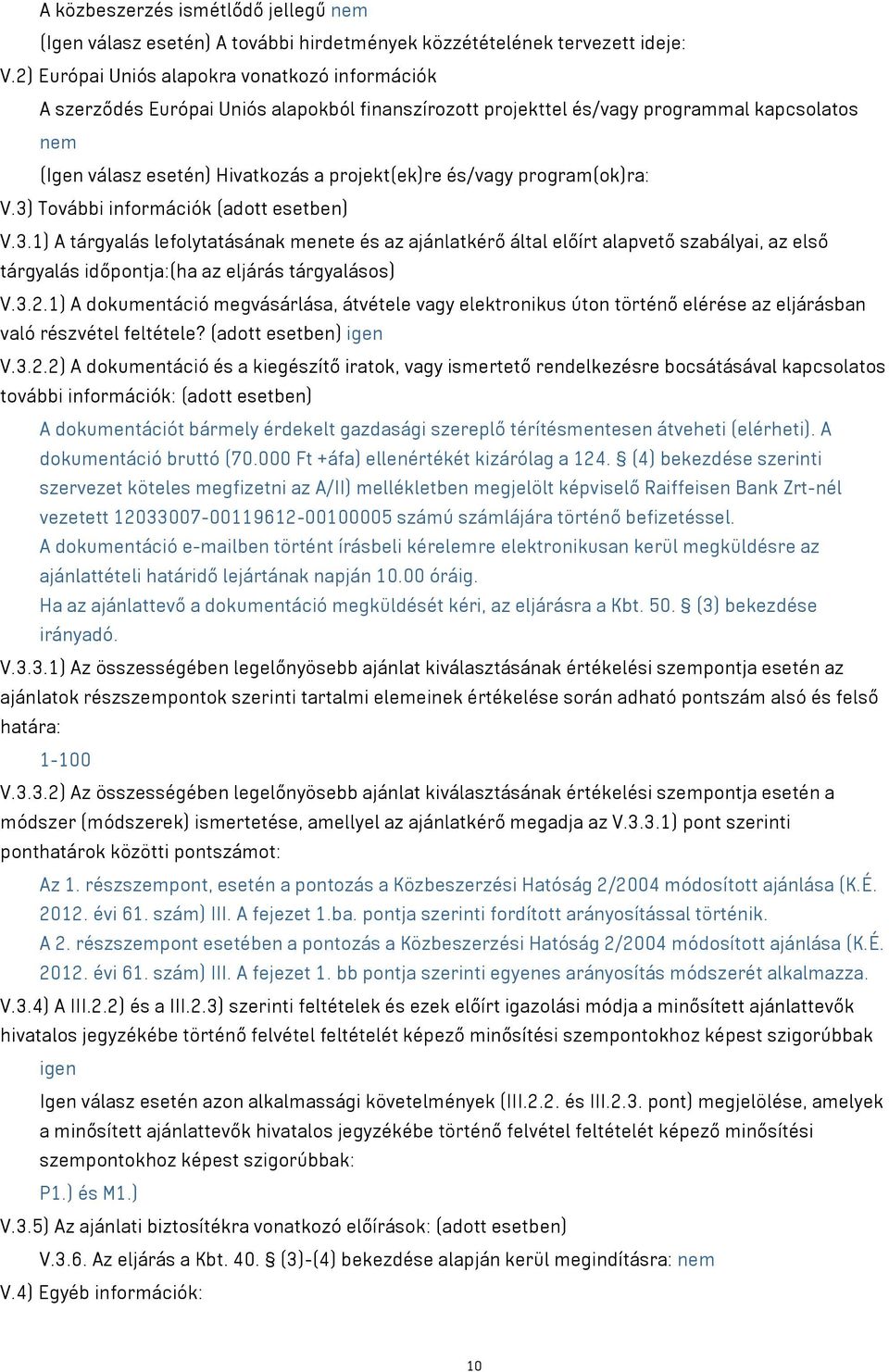 és/vagy program(ok)ra: V.3) További információk (adott esetben) V.3.1) A tárgyalás lefolytatásának menete és az ajánlatkérő által előírt alapvető szabályai, az első tárgyalás időpontja:(ha az eljárás tárgyalásos) V.