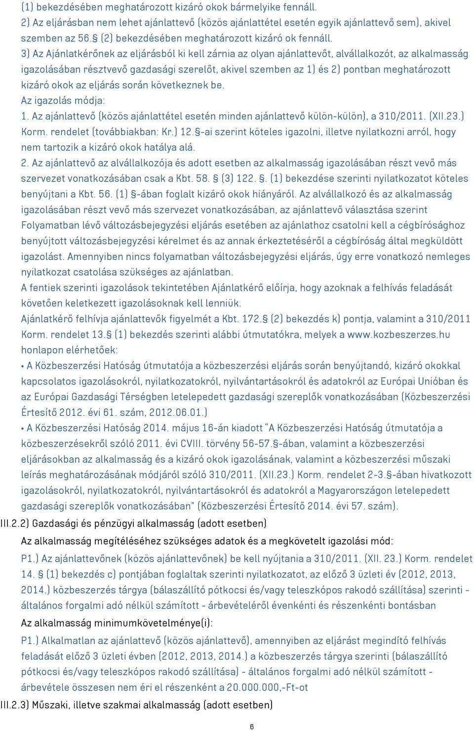 3) Az Ajánlatkérőnek az eljárásból ki kell zárnia az olyan ajánlattevőt, alvállalkozót, az alkalmasság igazolásában résztvevő gazdasági szerelőt, akivel szemben az 1) és 2) pontban meghatározott