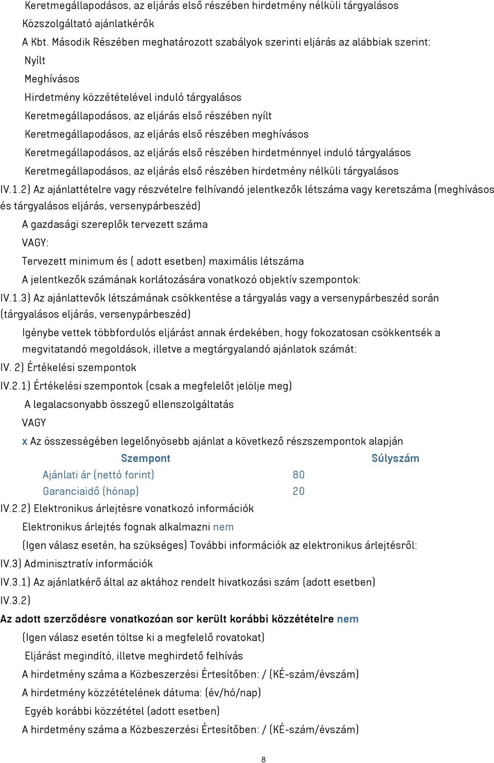 Keretmegállapodásos, az eljárás első részében meghívásos Keretmegállapodásos, az eljárás első részében hirdetménnyel induló tárgyalásos Keretmegállapodásos, az eljárás első részében hirdetmény