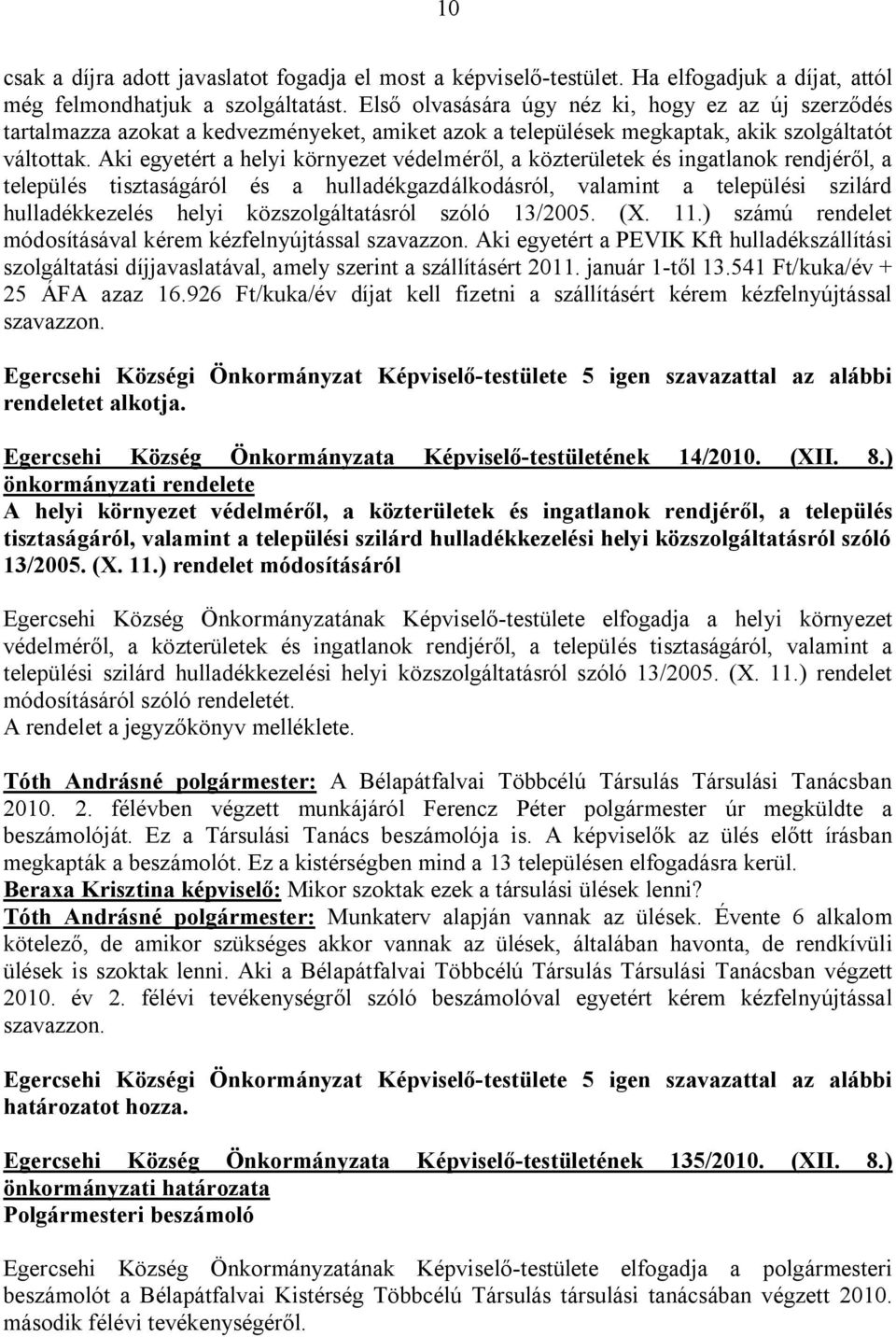 Aki egyetért a helyi környezet védelméről, a közterületek és ingatlanok rendjéről, a település tisztaságáról és a hulladékgazdálkodásról, valamint a települési szilárd hulladékkezelés helyi