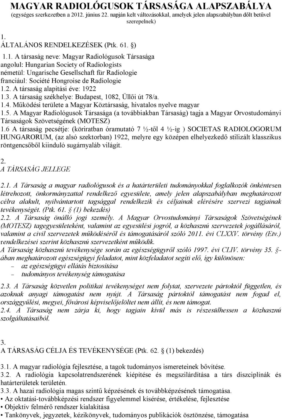 A társaság alapítási éve: 1922 1.3. A társaság székhelye: Budapest, 1082, Üllői út 78/a. 1.4. Működési területe a Magyar Köztársaság, hivatalos nyelve magyar 1.5.