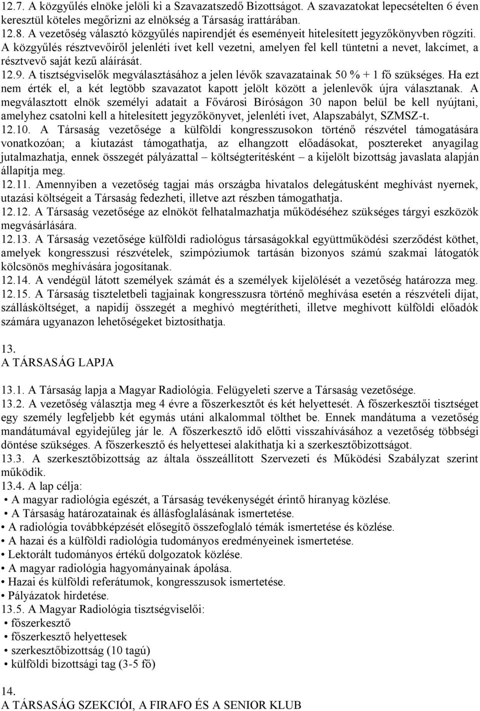 A közgyűlés résztvevőiről jelenléti ívet kell vezetni, amelyen fel kell tüntetni a nevet, lakcímet, a résztvevő saját kezű aláírását. 12.9.