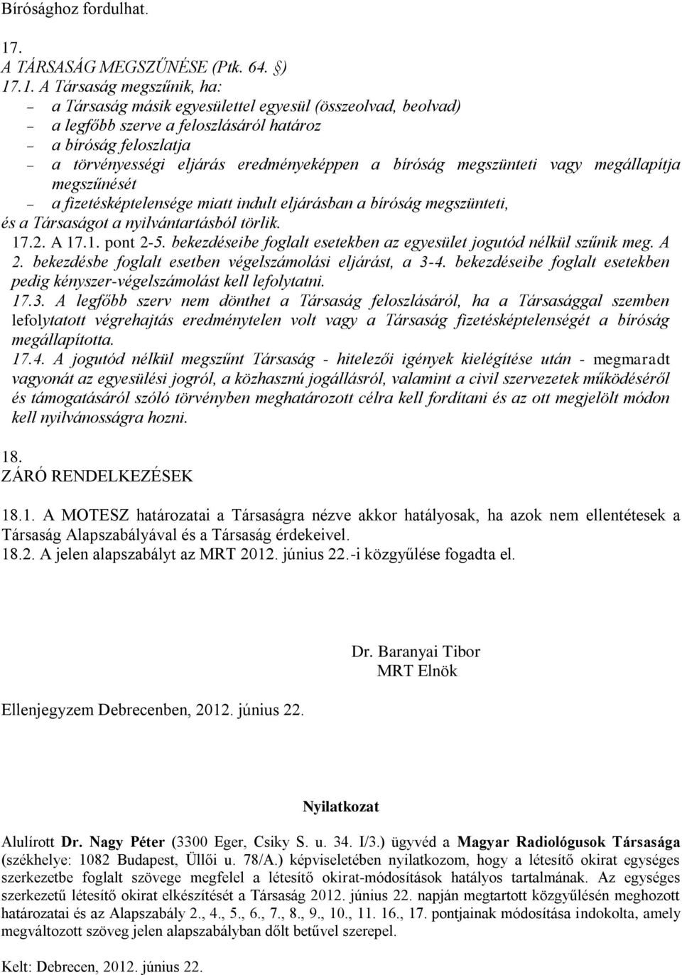 .1. A Társaság megszűnik, ha: a Társaság másik egyesülettel egyesül (összeolvad, beolvad) a legfőbb szerve a feloszlásáról határoz a bíróság feloszlatja a törvényességi eljárás eredményeképpen a