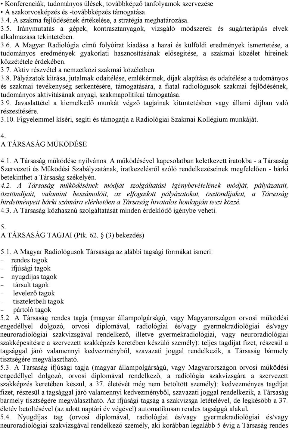 A Magyar Radiológia című folyóirat kiadása a hazai és külföldi eredmények ismertetése, a tudományos eredmények gyakorlati hasznosításának elősegítése, a szakmai közélet híreinek közzététele érdekében.