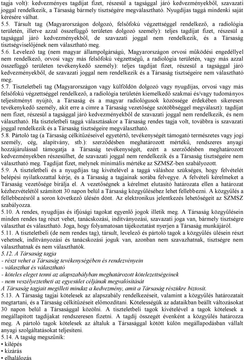 5. Társult tag (Magyarországon dolgozó, felsőfokú végzettséggel rendelkező, a radiológia területén, illetve azzal összefüggő területen dolgozó személy): teljes tagdíjat fizet, részesül a tagsággal