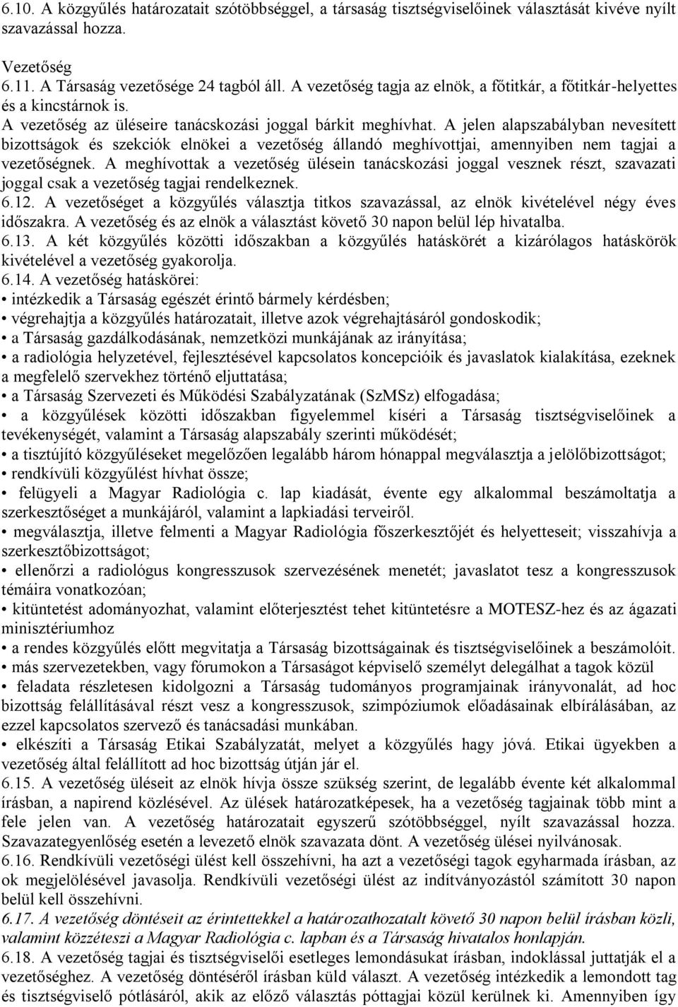 A jelen alapszabályban nevesített bizottságok és szekciók elnökei a vezetőség állandó meghívottjai, amennyiben nem tagjai a vezetőségnek.