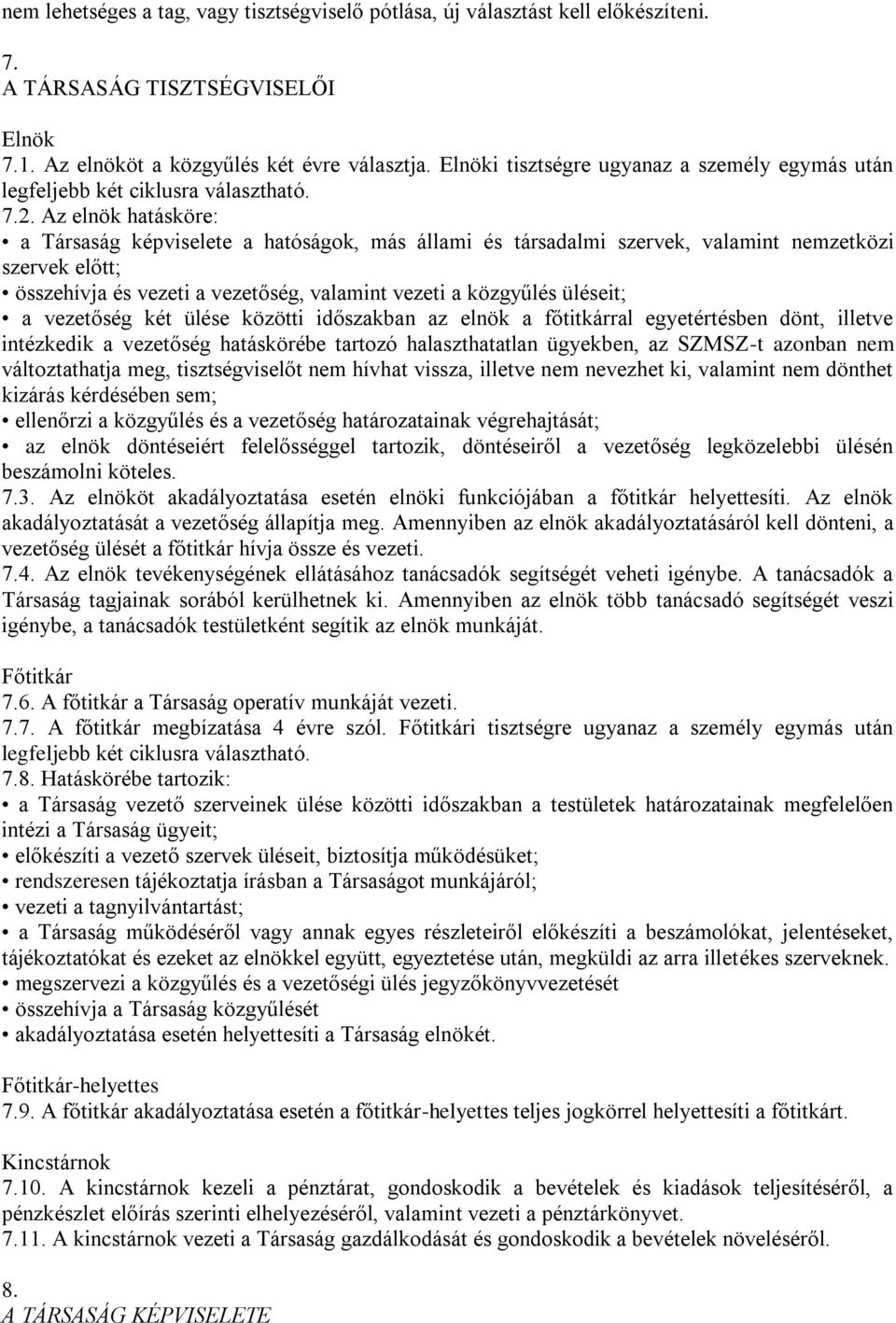 Az elnök hatásköre: a Társaság képviselete a hatóságok, más állami és társadalmi szervek, valamint nemzetközi szervek előtt; összehívja és vezeti a vezetőség, valamint vezeti a közgyűlés üléseit; a