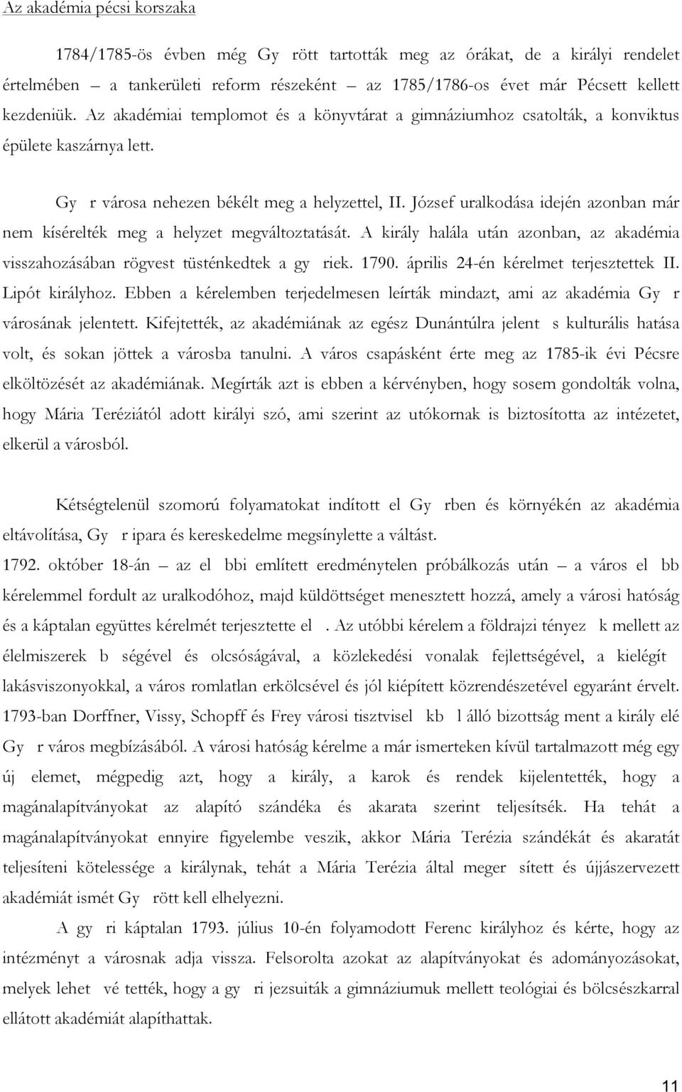 József uralkodása idején azonban már nem kísérelték meg a helyzet megváltoztatását. A király halála után azonban, az akadémia visszahozásában rögvest tüsténkedtek a gy riek. 1790.