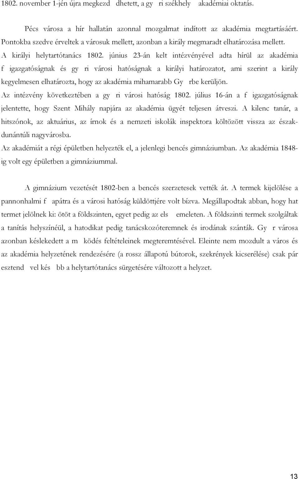 június 23-án kelt intézvényével adta hírül az akadémia f igazgatóságnak és gy ri városi hatóságnak a királyi határozatot, ami szerint a király kegyelmesen elhatározta, hogy az akadémia mihamarabb Gy