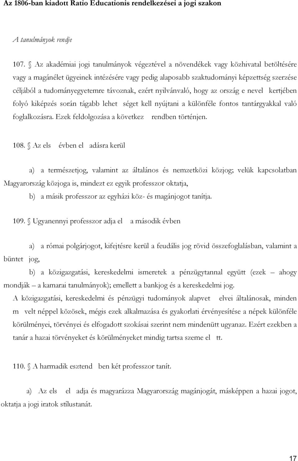 tudományegyetemre távoznak, ezért nyilvánvaló, hogy az ország e nevel kertjében folyó kiképzés során tágabb lehet séget kell nyújtani a különféle fontos tantárgyakkal való foglalkozásra.