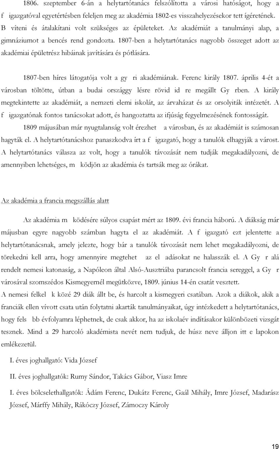 1807-ben a helytartótanács nagyobb összeget adott az akadémiai épületrész hibáinak javítására és pótlására. 1807-ben híres látogatója volt a gy ri akadémiának. Ferenc király 1807.