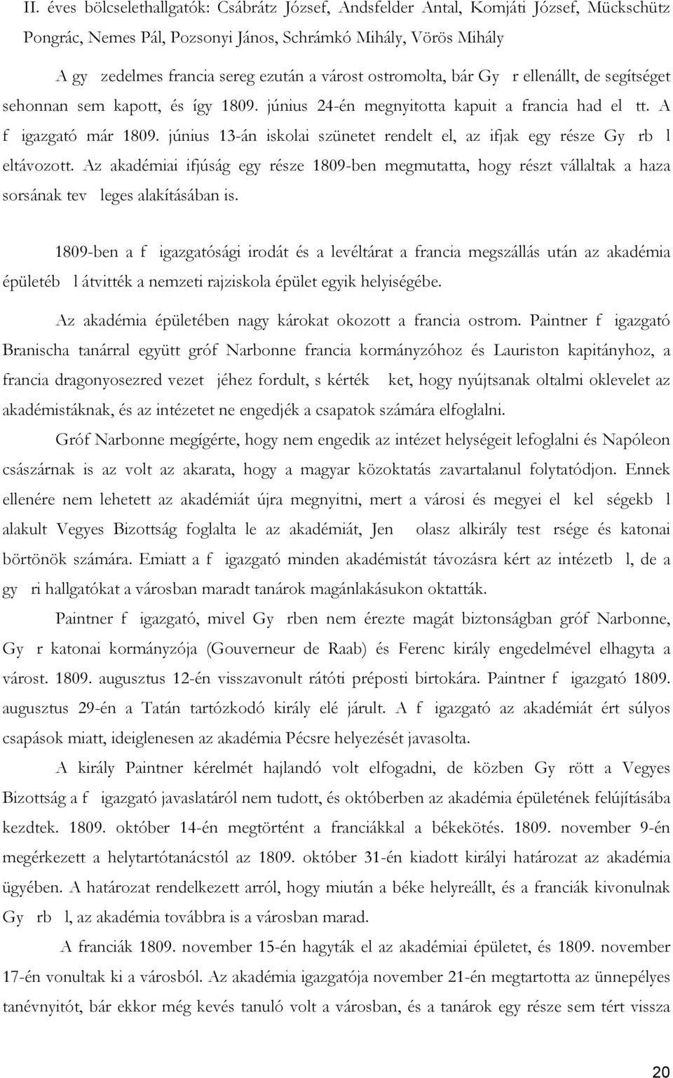 június 13-án iskolai szünetet rendelt el, az ifjak egy része Gy rb l eltávozott. Az akadémiai ifjúság egy része 1809-ben megmutatta, hogy részt vállaltak a haza sorsának tev leges alakításában is.
