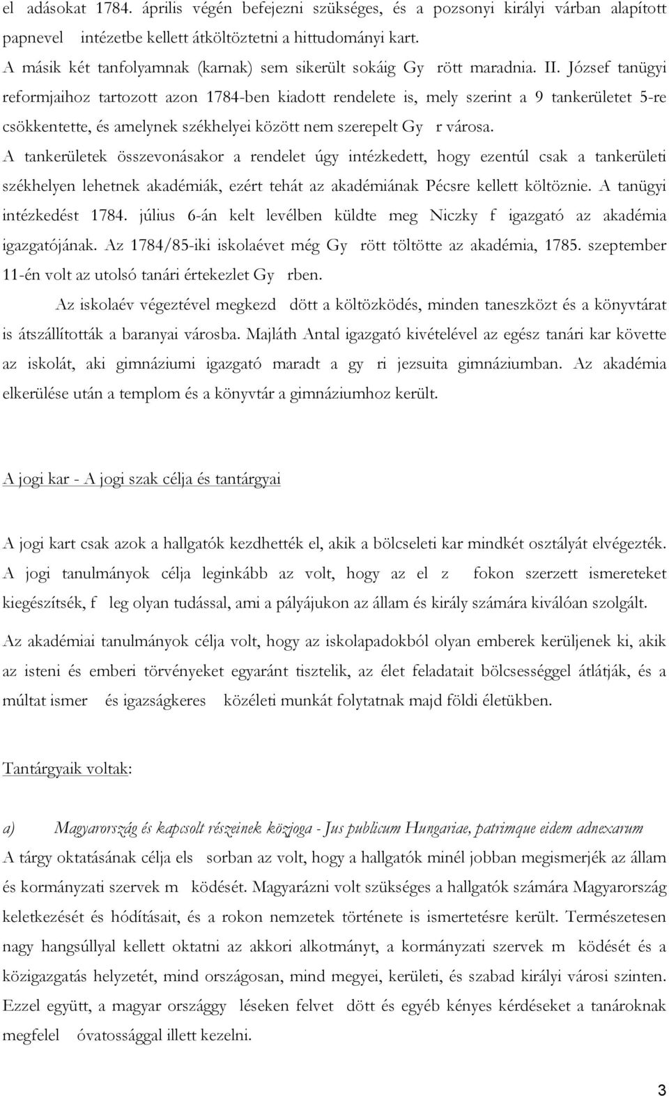 József tanügyi reformjaihoz tartozott azon 1784-ben kiadott rendelete is, mely szerint a 9 tankerületet 5-re csökkentette, és amelynek székhelyei között nem szerepelt Gy r városa.