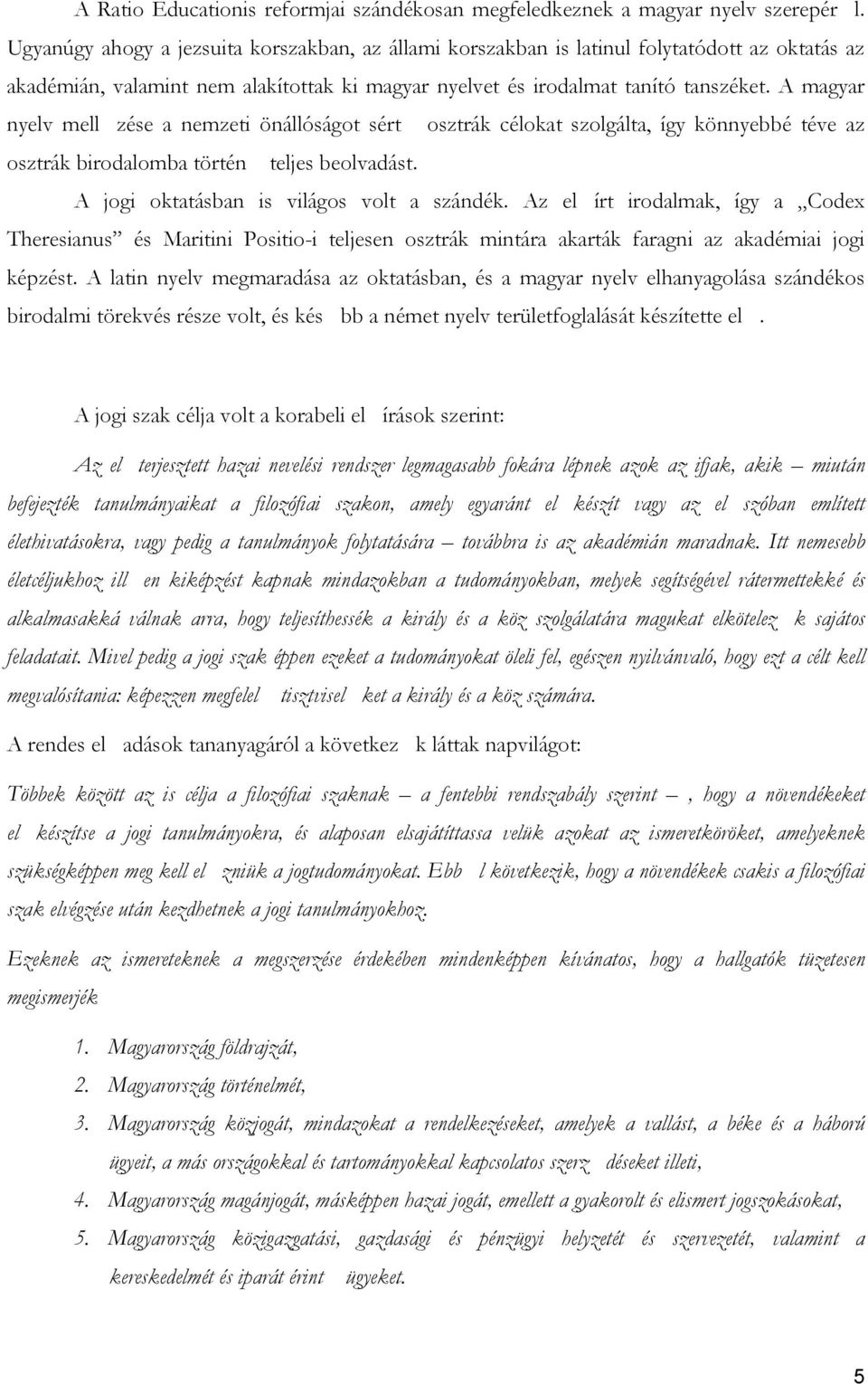 A magyar nyelv mell zése a nemzeti önállóságot sért osztrák célokat szolgálta, így könnyebbé téve az osztrák birodalomba történ teljes beolvadást. A jogi oktatásban is világos volt a szándék.