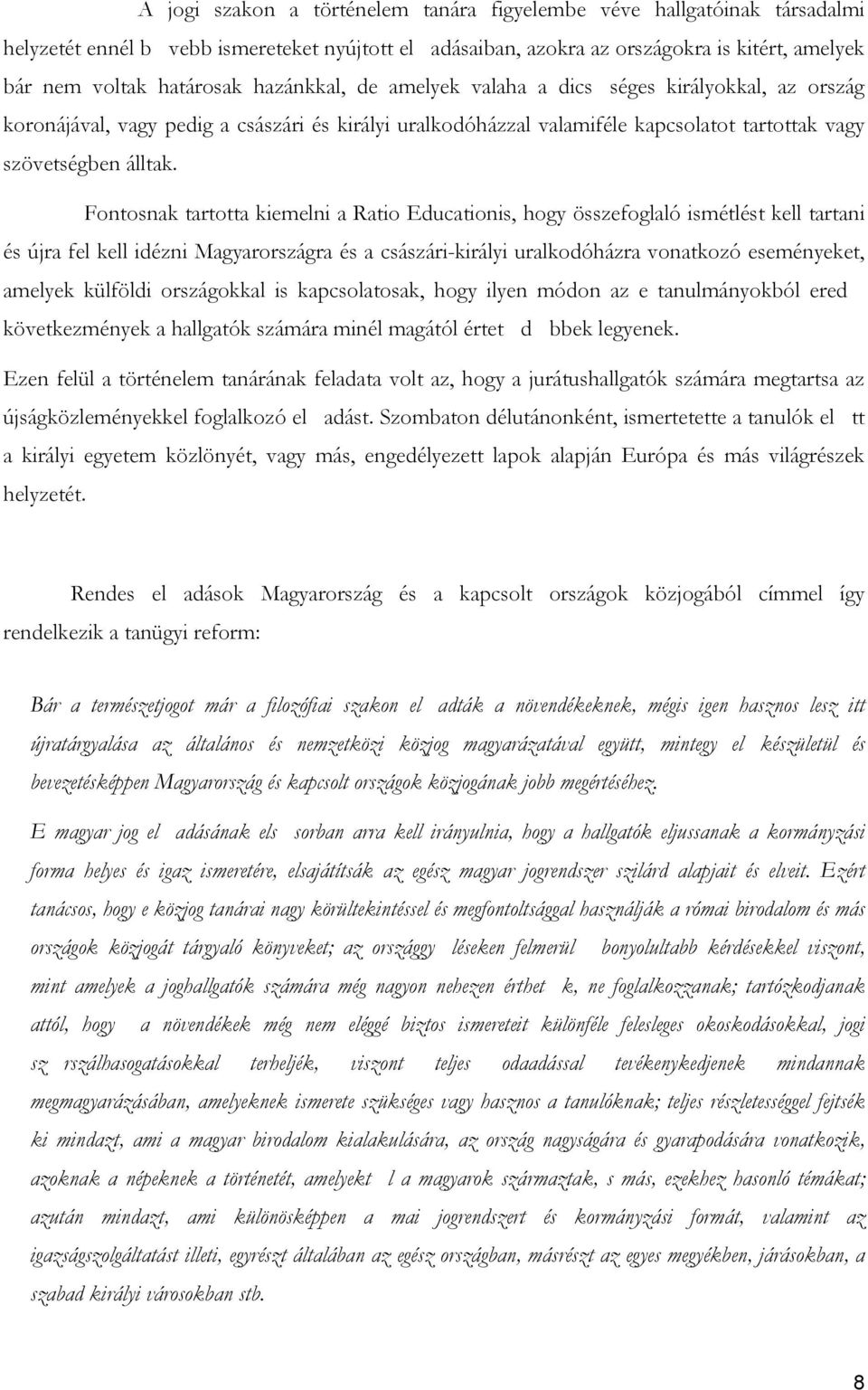 Fontosnak tartotta kiemelni a Ratio Educationis, hogy összefoglaló ismétlést kell tartani és újra fel kell idézni Magyarországra és a császári-királyi uralkodóházra vonatkozó eseményeket, amelyek