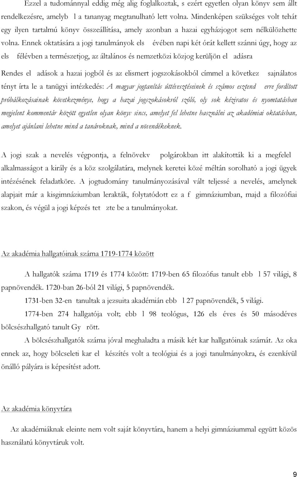 Ennek oktatására a jogi tanulmányok els évében napi két órát kellett szánni úgy, hogy az els félévben a természetjog, az általános és nemzetközi közjog kerüljön el adásra Rendes el adások a hazai