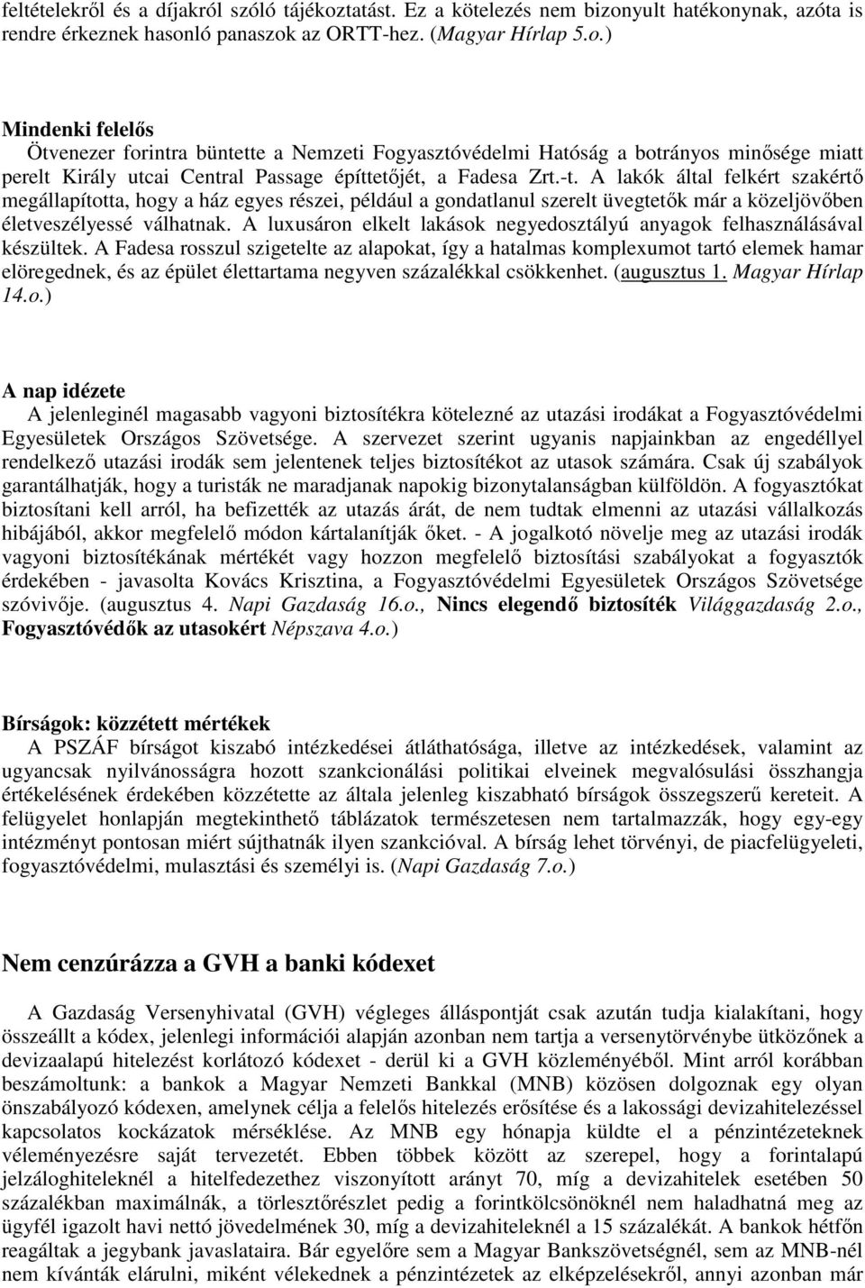 yult hatékonynak, azóta is rendre érkeznek hasonló panaszok az ORTT-hez. (Magyar Hírlap 5.o.) Mindenki felelıs Ötvenezer forintra büntette a Nemzeti Fogyasztóvédelmi Hatóság a botrányos minısége miatt perelt Király utcai Central Passage építtetıjét, a Fadesa Zrt.