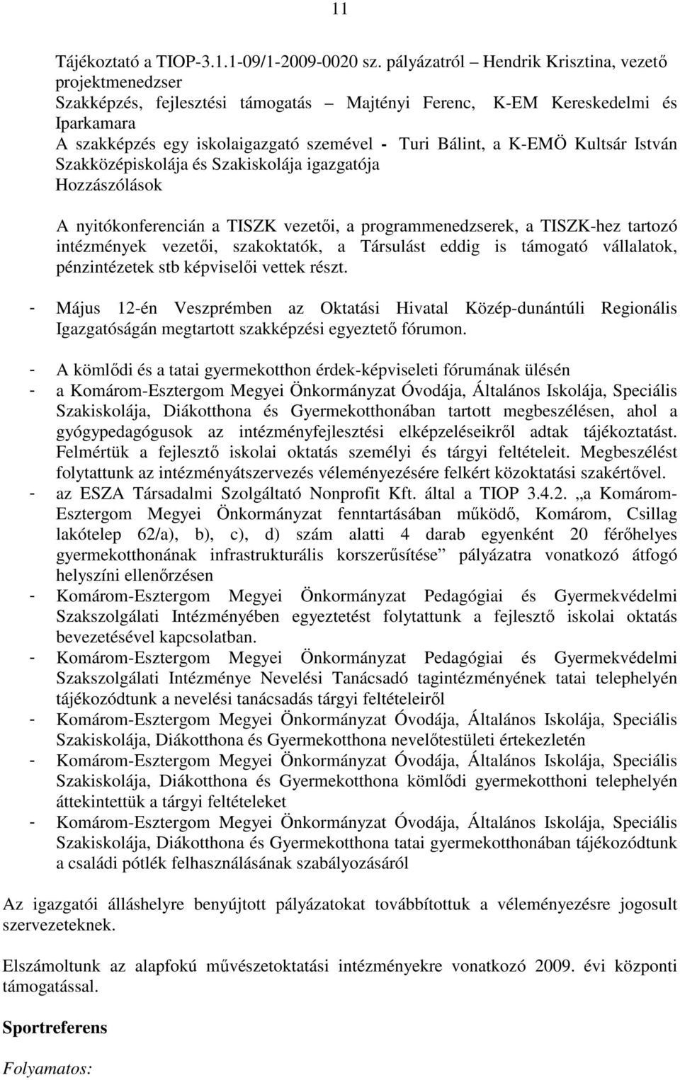 K-EMÖ Kultsár István Szakközépiskolája és Szakiskolája igazgatója Hozzászólások A nyitókonferencián a TISZK vezetıi, a programmenedzserek, a TISZK-hez tartozó intézmények vezetıi, szakoktatók, a