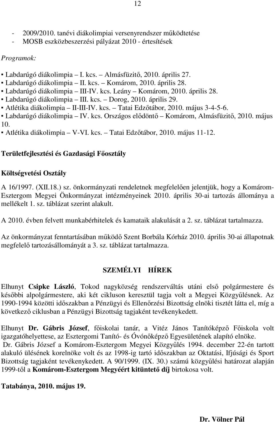 Atlétika diákolimpia II-III-IV. kcs. Tatai Edzıtábor, 2010. május 3-4-5-6. Labdarúgó diákolimpia IV. kcs. Országos elıdöntı Komárom, Almásfüzitı, 2010. május 10. Atlétika diákolimpia V-VI. kcs. Tatai Edzıtábor, 2010. május 11-12.