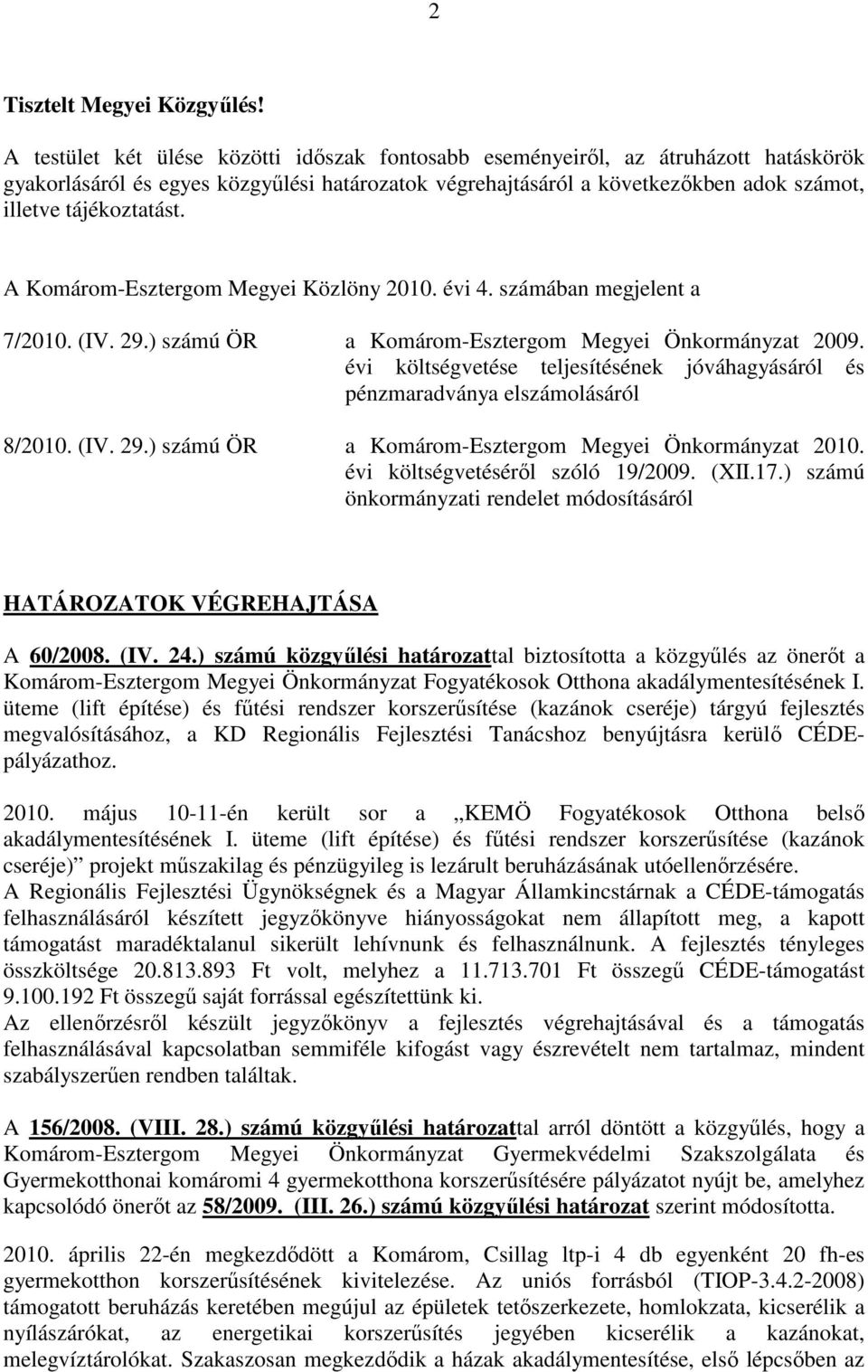 A Komárom-Esztergom Megyei Közlöny 2010. évi 4. számában megjelent a 7/2010. (IV. 29.) számú ÖR a Komárom-Esztergom Megyei Önkormányzat 2009.