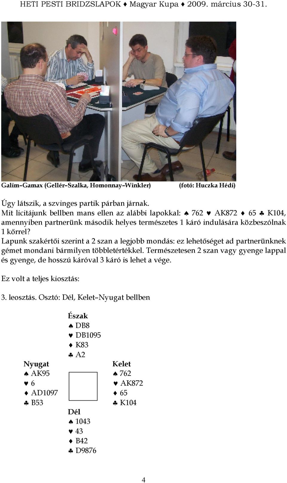 kırrel? Lapunk szakértıi szerint a 2 szan a legjobb mondás: ez lehetıséget ad partnerünknek gémet mondani bármilyen többletértékkel.