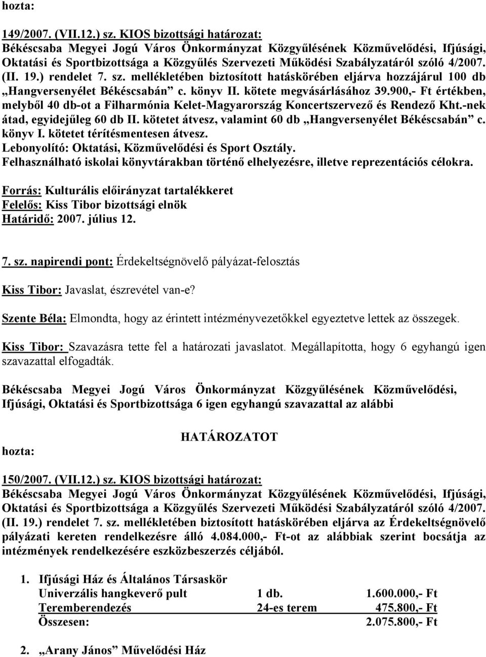 kötetet átvesz, valamint 60 db Hangversenyélet Békéscsabán c. könyv I. kötetet térítésmentesen átvesz. Lebonyolító: Oktatási, Közművelődési és Sport Osztály.