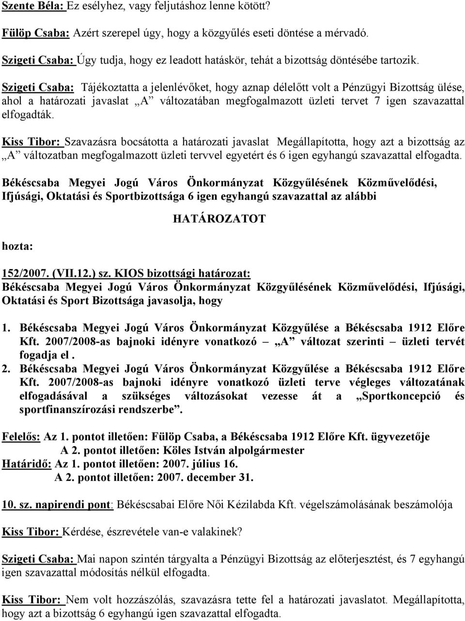 Szigeti Csaba: Tájékoztatta a jelenlévőket, hogy aznap délelőtt volt a Pénzügyi Bizottság ülése, ahol a határozati javaslat A változatában megfogalmazott üzleti tervet 7 igen szavazattal elfogadták.