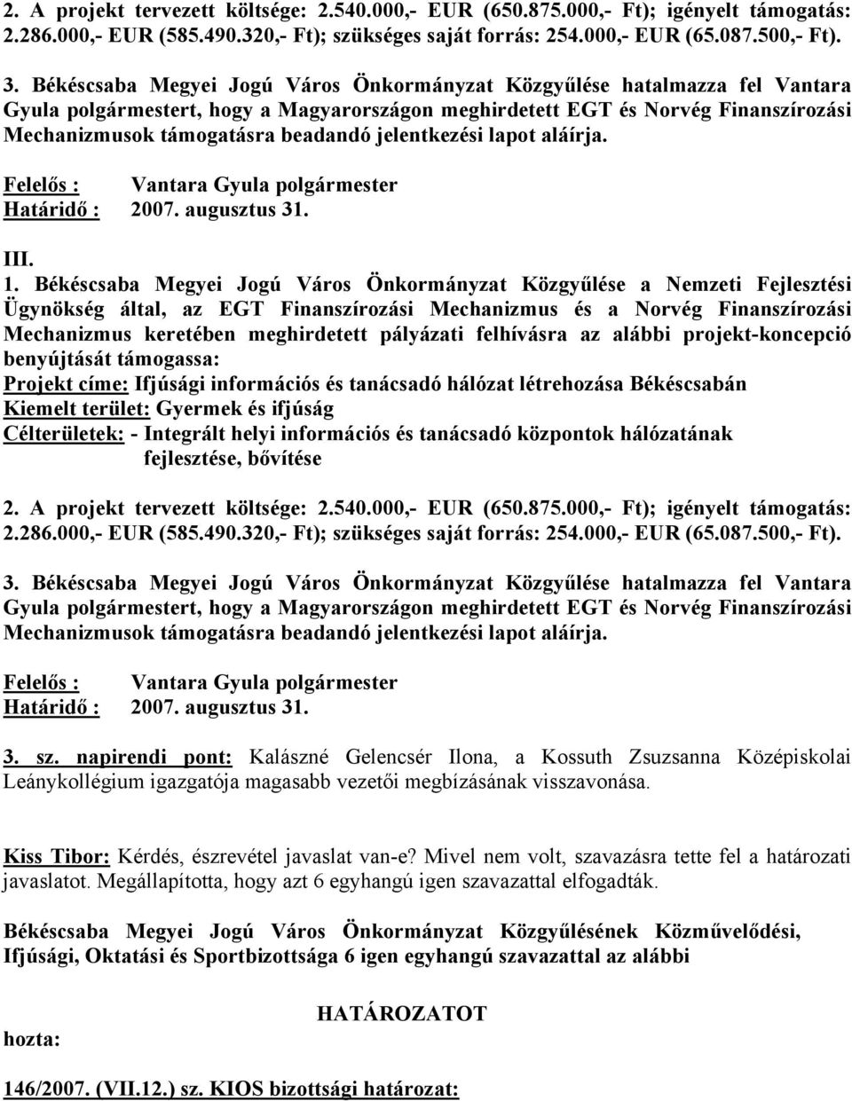 jelentkezési lapot aláírja. Felelős : Vantara Gyula polgármester Határidő : 2007. augusztus 31. III. 1.
