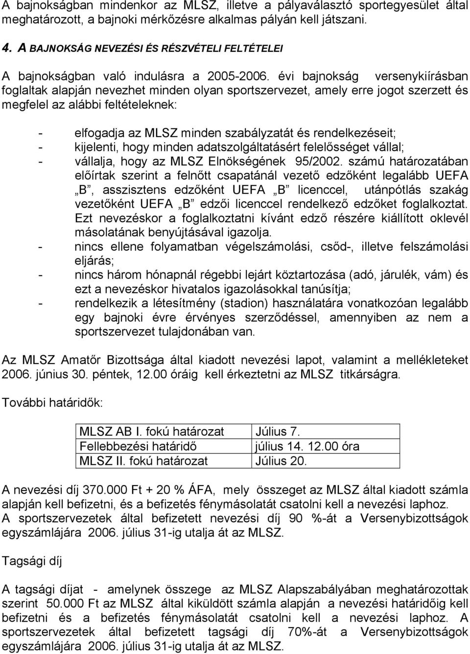 évi bajnokság versenykiírásban foglaltak alapján nevezhet minden olyan sportszervezet, amely erre jogot szerzett és megfelel az alábbi feltételeknek: - elfogadja az MLSZ minden szabályzatát és