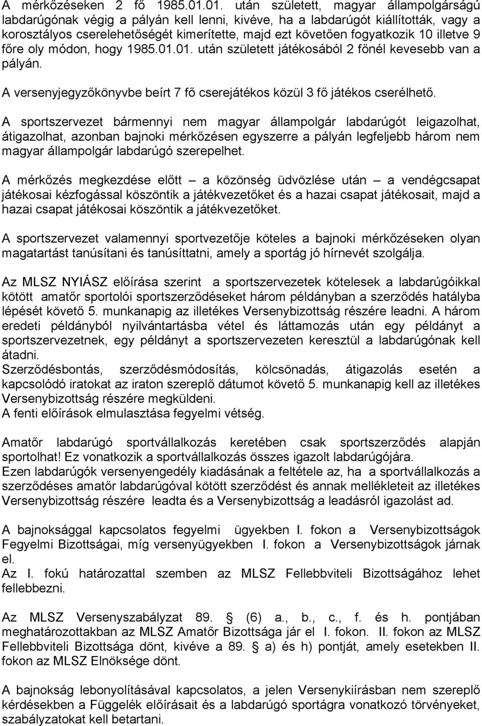 fogyatkozik 10 illetve 9 főre oly módon, hogy 1985.01.01. után született játékosából 2 főnél kevesebb van a pályán. A versenyjegyzőkönyvbe beírt 7 fő cserejátékos közül 3 fő játékos cserélhető.