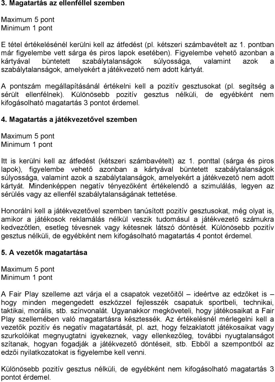 Figyelembe vehető azonban a kártyával büntetett szabálytalanságok súlyossága, valamint azok a szabálytalanságok, amelyekért a játékvezető nem adott kártyát.