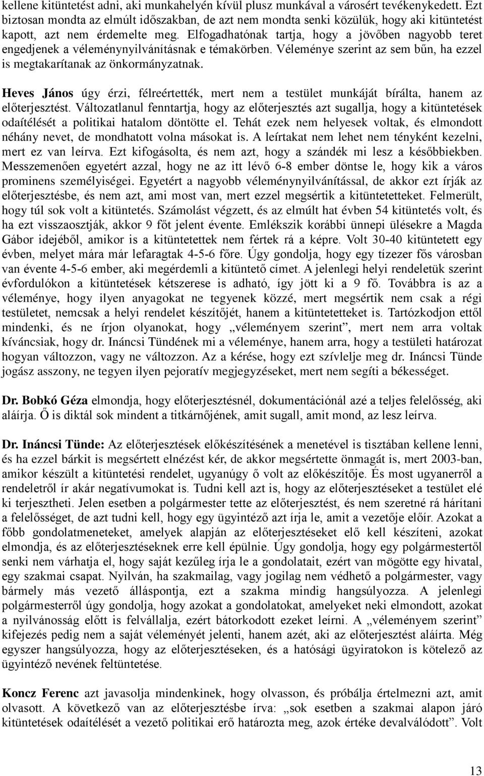 Elfogadhatónak tartja, hogy a jövőben nagyobb teret engedjenek a véleménynyilvánításnak e témakörben. Véleménye szerint az sem bűn, ha ezzel is megtakarítanak az önkormányzatnak.