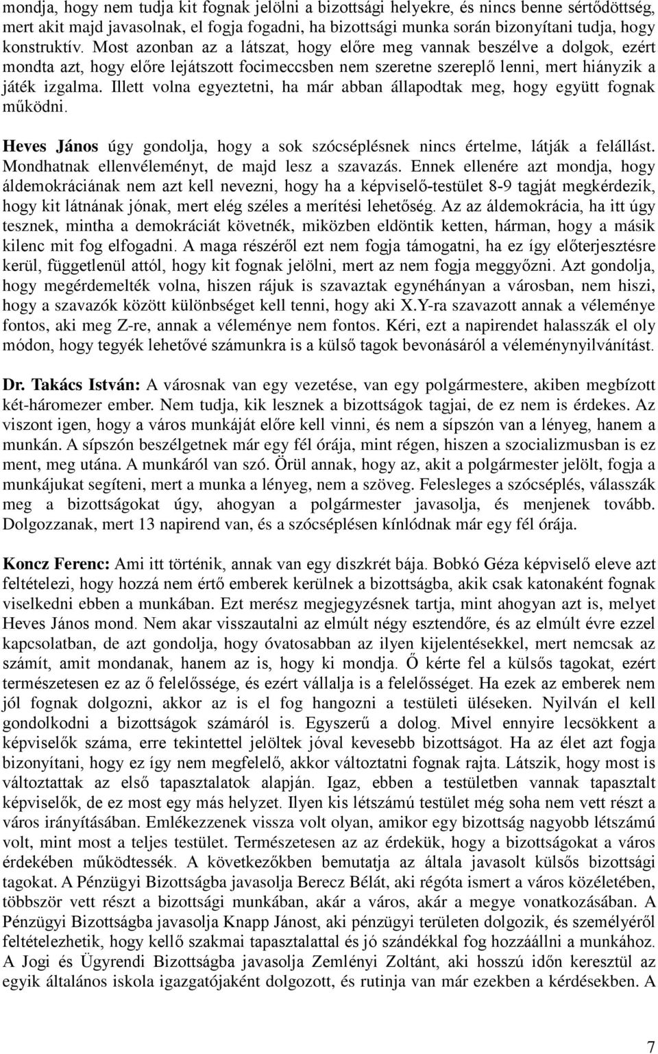 Illett volna egyeztetni, ha már abban állapodtak meg, hogy együtt fognak működni. Heves János úgy gondolja, hogy a sok szócséplésnek nincs értelme, látják a felállást.