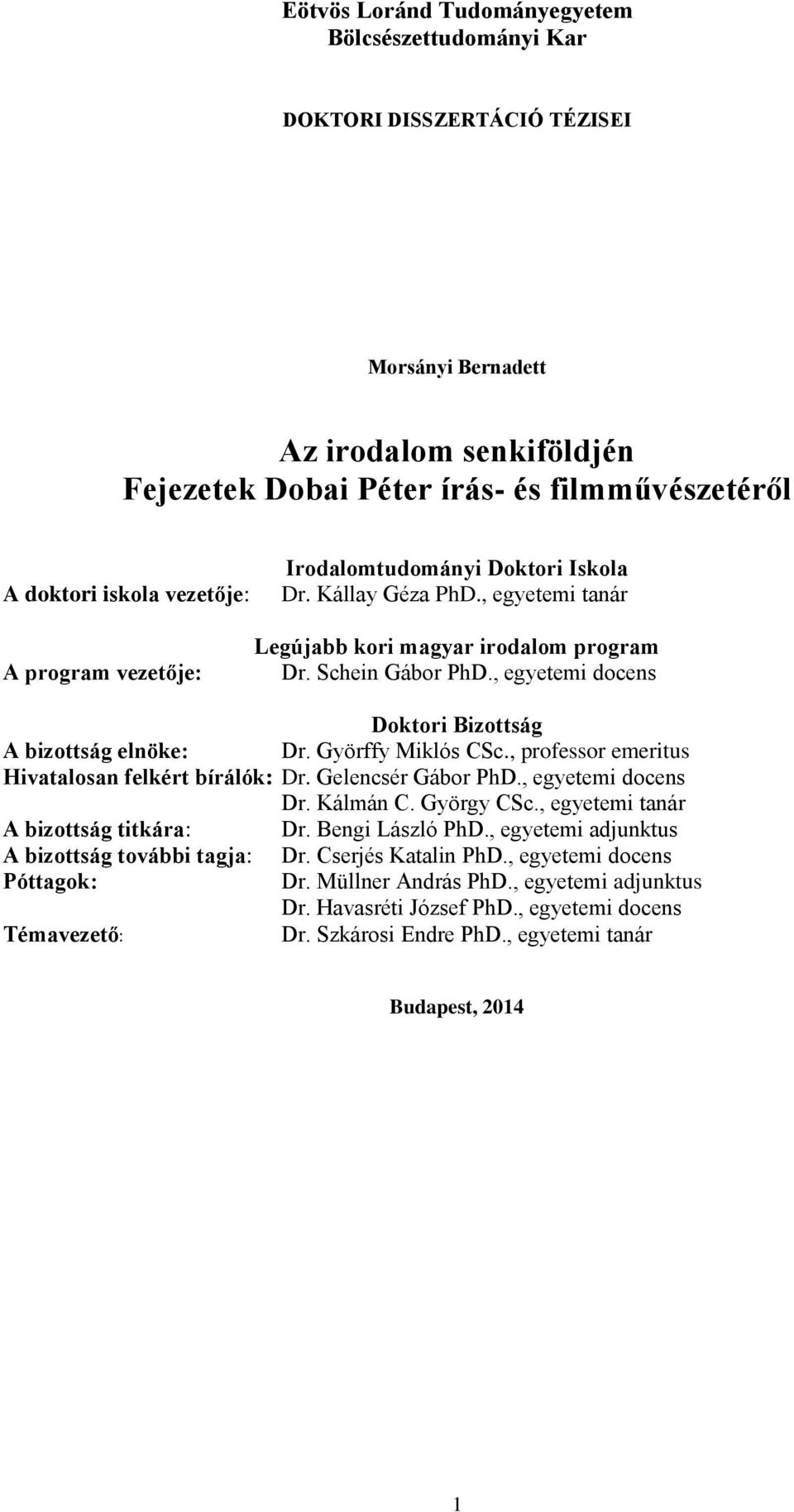 , egyetemi docens Doktori Bizottság A bizottság elnöke: Dr. Györffy Miklós CSc., professor emeritus Hivatalosan felkért bírálók: Dr. Gelencsér Gábor PhD., egyetemi docens Dr. Kálmán C. György CSc.