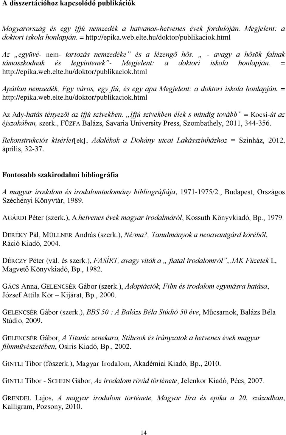 html Apátlan nemzedék, Egy város, egy fiú, és egy apa Megjelent: a doktori iskola honlapján. = http://epika.web.elte.hu/doktor/publikaciok.html Az Ady-hatás tényezői az ifjú szívekben.