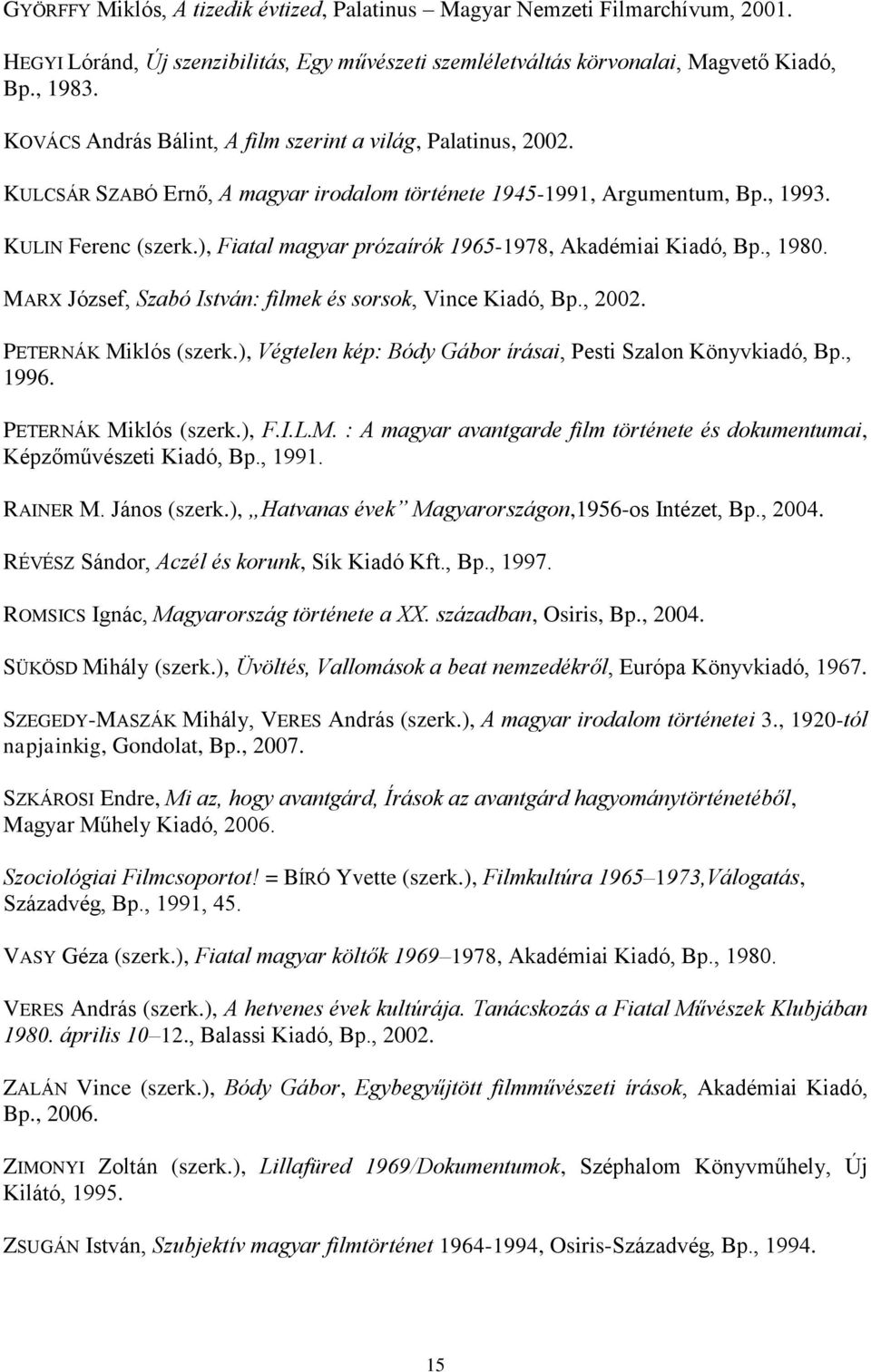 ), Fiatal magyar prózaírók 1965-1978, Akadémiai Kiadó, Bp., 1980. MARX József, Szabó István: filmek és sorsok, Vince Kiadó, Bp., 2002. PETERNÁK Miklós (szerk.
