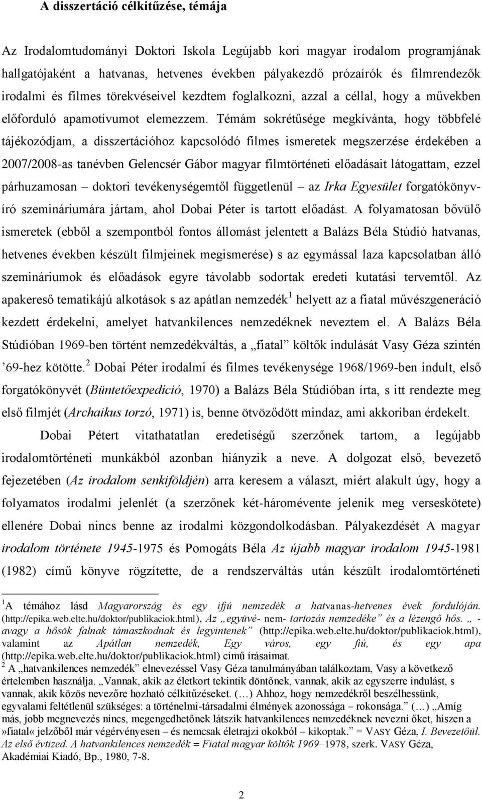 Témám sokrétűsége megkívánta, hogy többfelé tájékozódjam, a disszertációhoz kapcsolódó filmes ismeretek megszerzése érdekében a 2007/2008-as tanévben Gelencsér Gábor magyar filmtörténeti előadásait