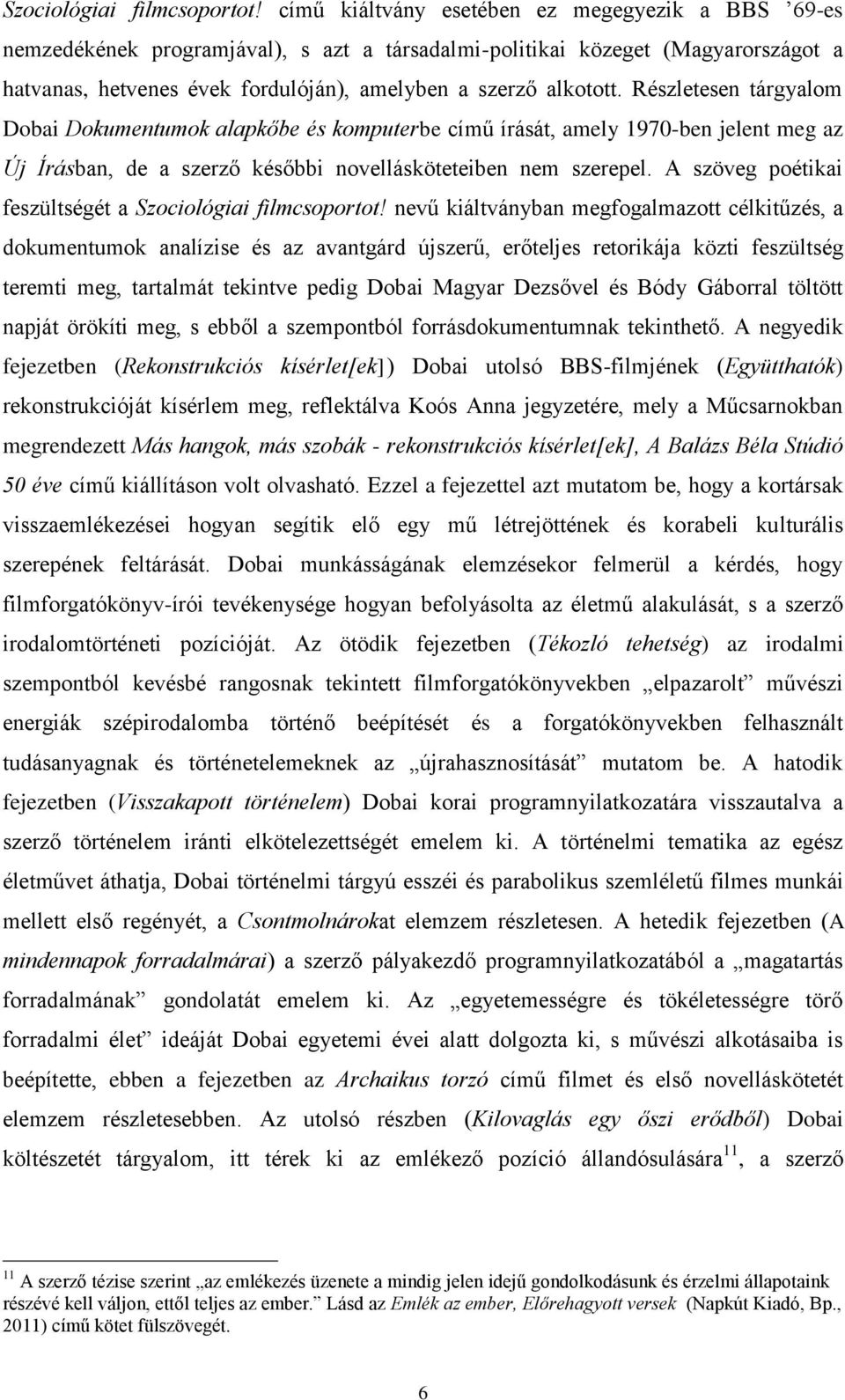 Részletesen tárgyalom Dobai Dokumentumok alapkőbe és komputerbe című írását, amely 1970-ben jelent meg az Új Írásban, de a szerző későbbi novellásköteteiben nem szerepel.