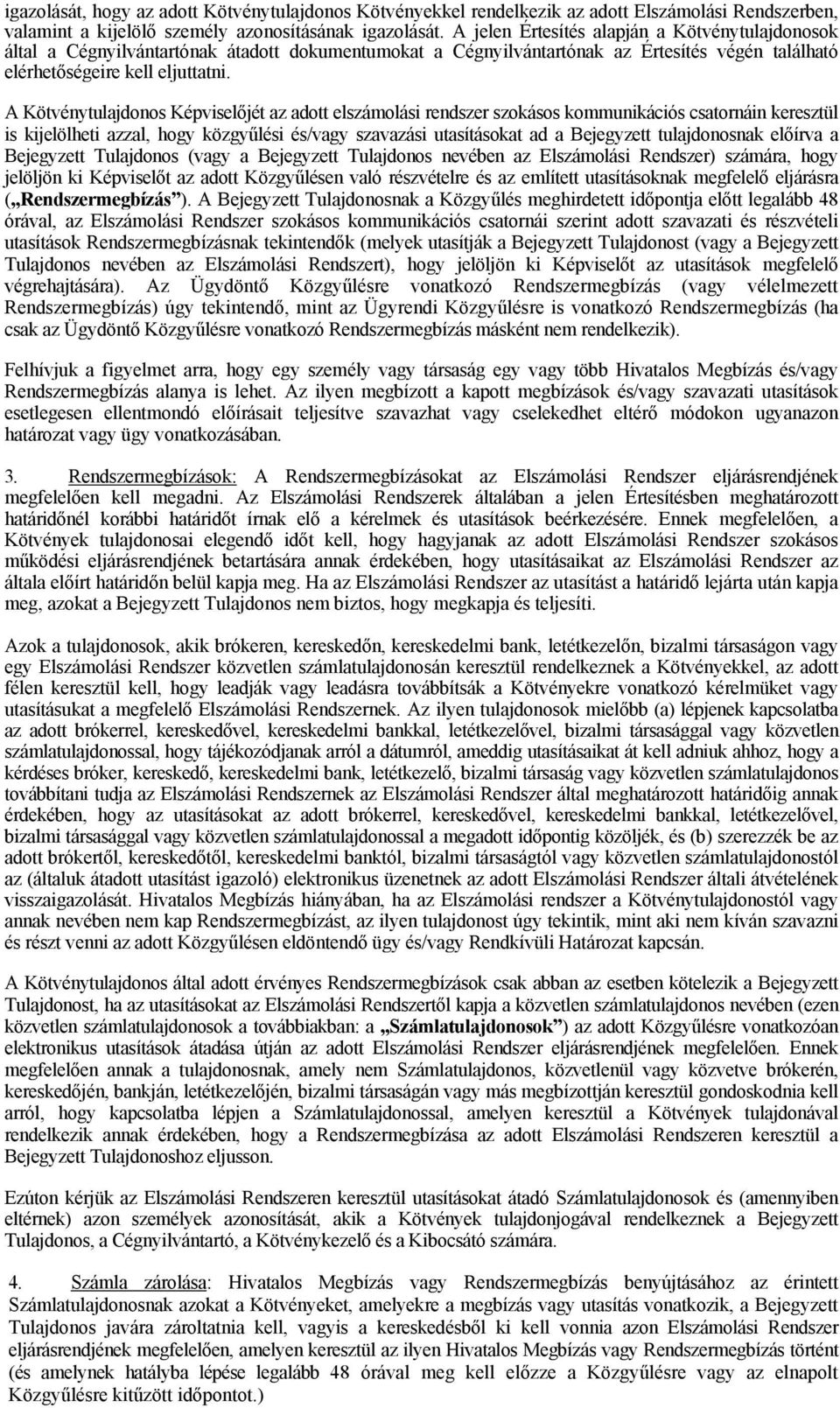 A Kötvénytulajdonos Képviselőjét az adott elszámolási rendszer szokásos kommunikációs csatornáin keresztül is kijelölheti azzal, hogy közgyűlési és/vagy szavazási utasításokat ad a Bejegyzett