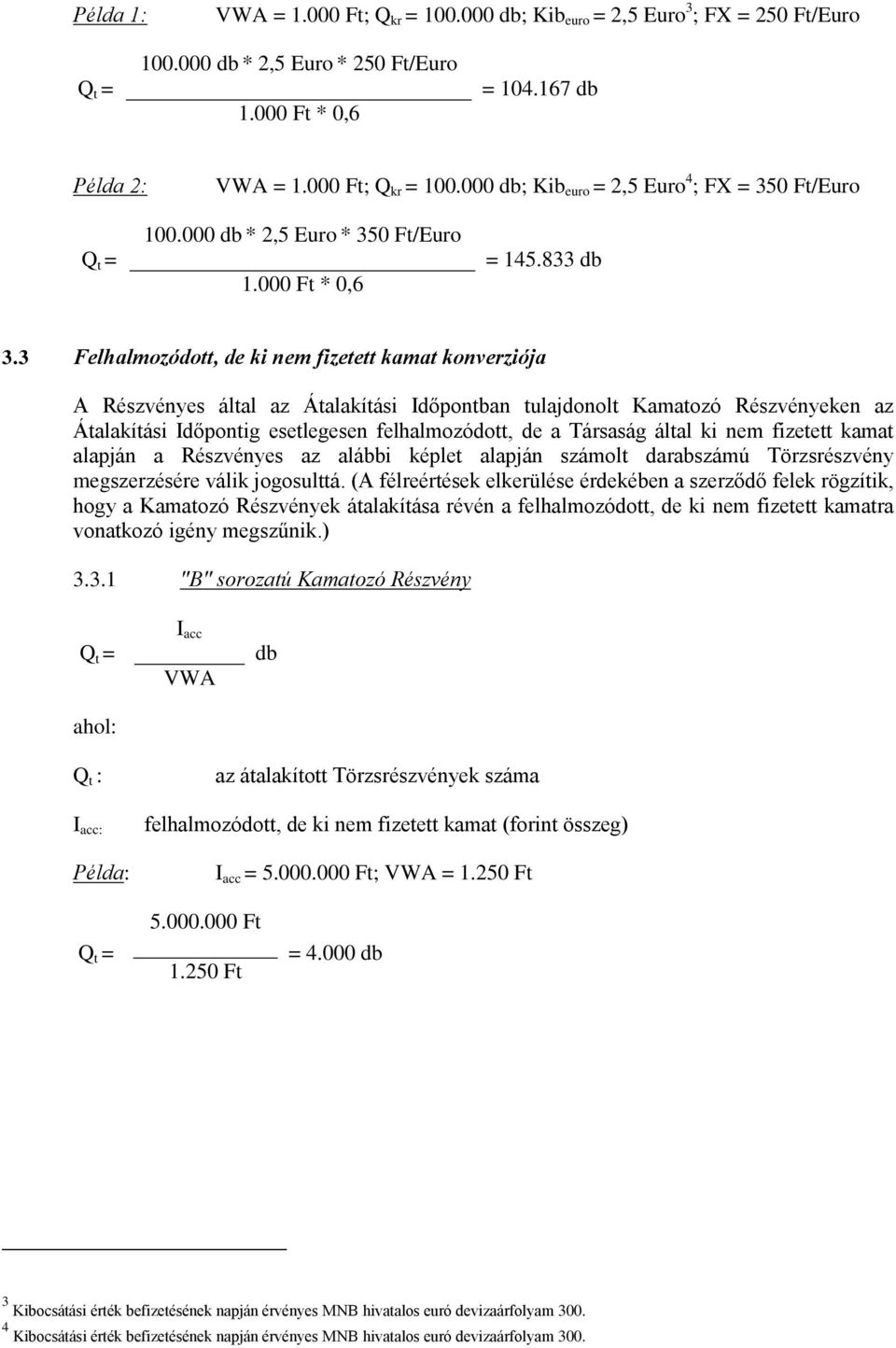 3 Felhalmozódott, de ki nem fizetett kamat konverziója A Részvényes által az Átalakítási Időpontban tulajdonolt Kamatozó Részvényeken az Átalakítási Időpontig esetlegesen felhalmozódott, de a