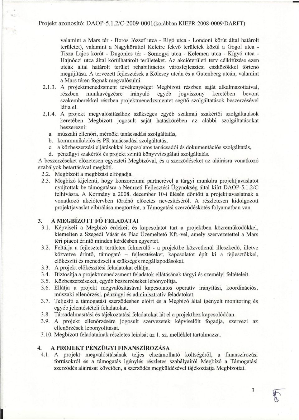 Az akcióterületi terv célkitűzése ezen utcák által határolt terület rehabilitációs városfejlesztési eszközökkel történő megújítása.
