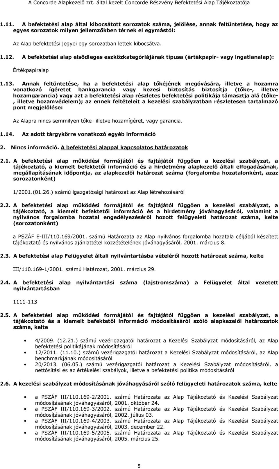 Annak feltüntetése, ha a befektetési alap tőkéjének megóvására, illetve a hozamra vonatkozó ígéretet bankgarancia vagy kezesi biztosítás biztosítja (tőke-, illetve hozamgarancia) vagy azt a