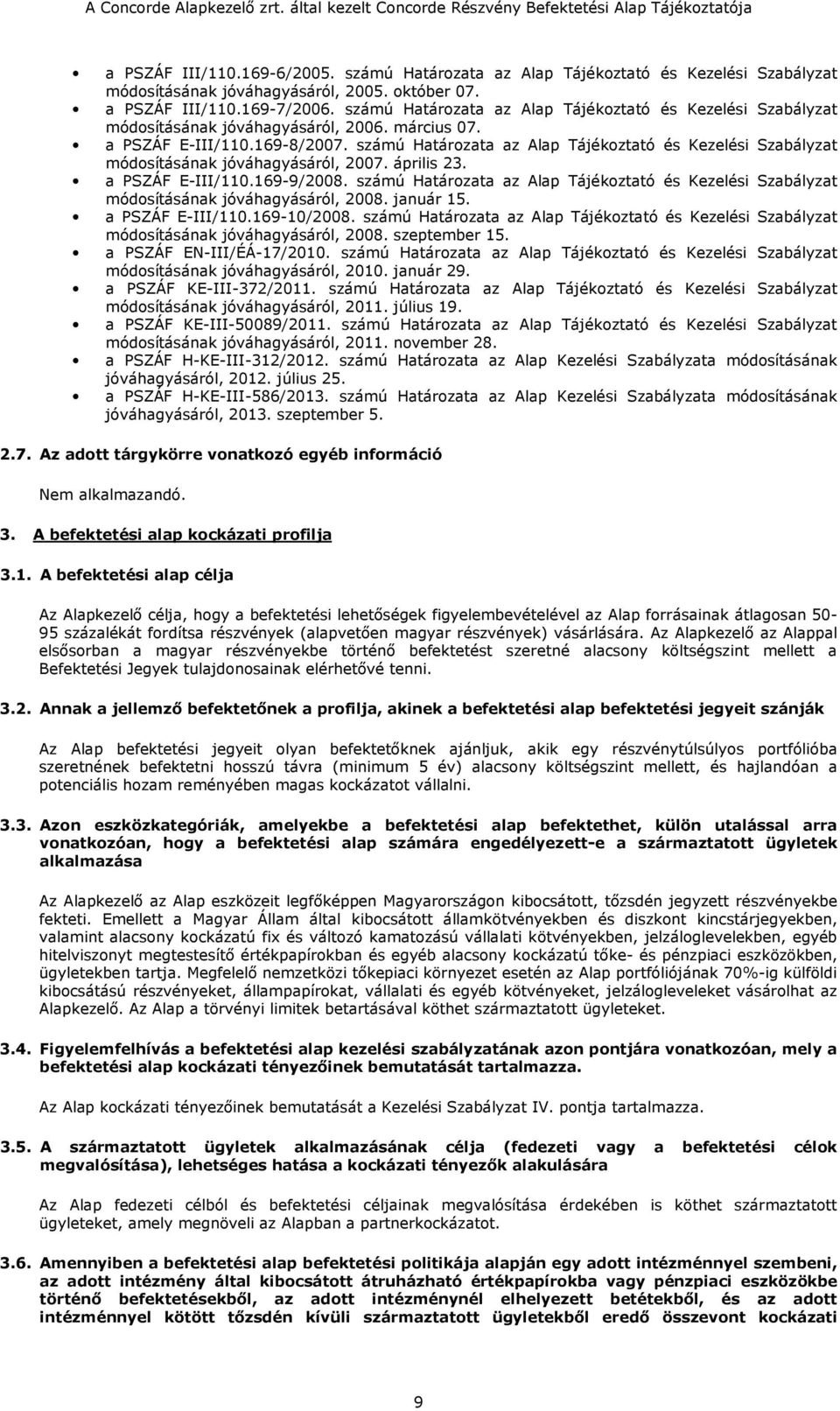 számú Határozata az Alap Tájékoztató és Kezelési Szabályzat módosításának jóváhagyásáról, 2007. április 23. a PSZÁF E-III/110.169-9/2008.