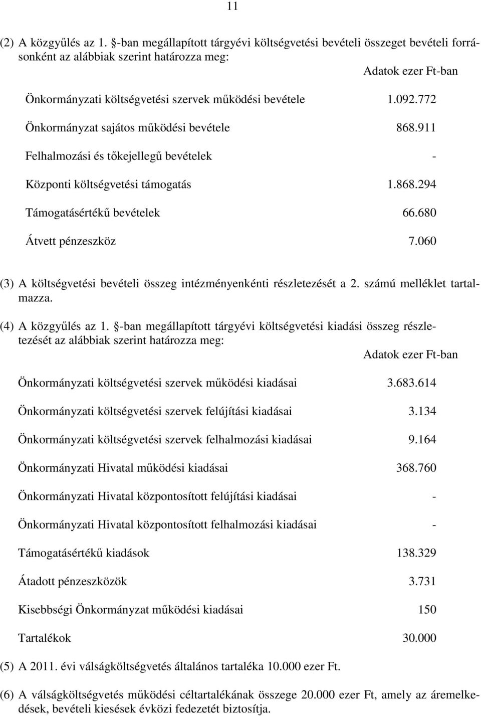 772 Önkormányzat sajátos működési bevétele 868.911 Felhalmozási és tőkejellegű bevételek - Központi költségvetési támogatás 1.868.294 Támogatásértékű bevételek 66.680 Átvett pénzeszköz 7.