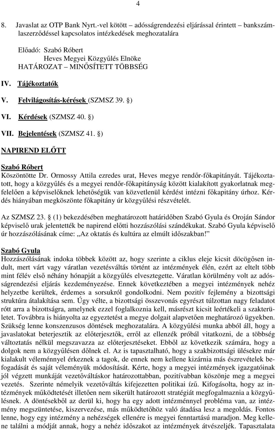 Tájékoztatott, hogy a közgyűlés és a megyei rendőr-főkapitányság között kialakított gyakorlatnak megfelelően a képviselőknek lehetőségük van közvetlenül kérdést intézni főkapitány úrhoz.