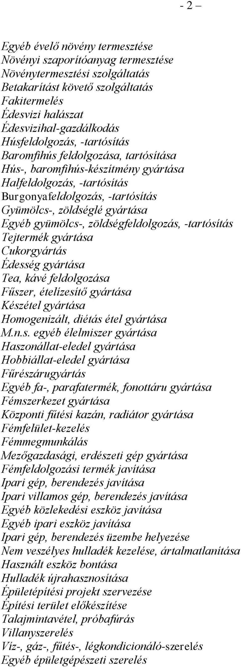 gyümölcs-, zöldségfeldolgozás, -tartósítás Tejtermék gyártása Cukorgyártás Édesség gyártása Tea, kávé feldolgozása Fűszer, ételízesítő gyártása Készétel gyártása Homogenizált, diétás étel gyártása M.