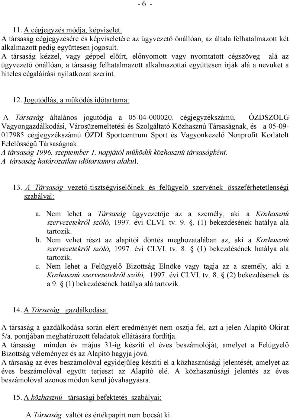 nyilatkozat szerint. 12. Jogutódlás, a működés időtartama: A Társaság általános jogutódja a 05-04-000020.