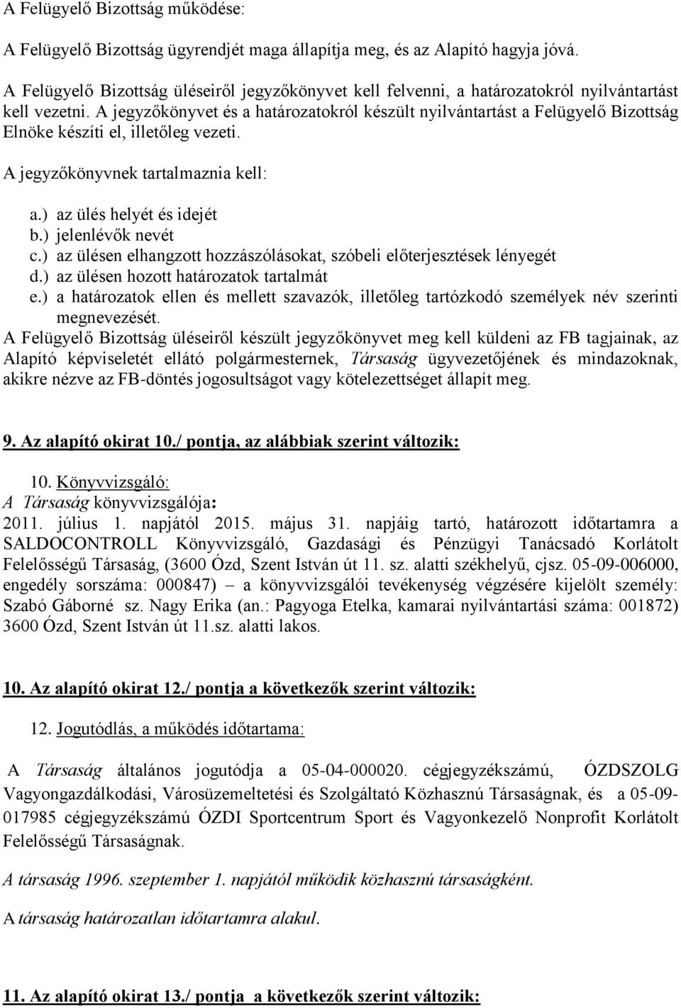 A jegyzőkönyvet és a határozatokról készült nyilvántartást a Felügyelő Bizottság Elnöke készíti el, illetőleg vezeti. A jegyzőkönyvnek tartalmaznia kell: a.) az ülés helyét és idejét b.